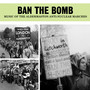 Ban The Bomb - Music Of The Aldermaston Anti-Nuclear Marches - V/A
