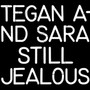 Still Jealous - Tegan & Sara