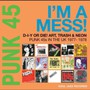 Punk 45: Im A Mess! D-I-Y Or Die! Art / Trash & Neon - Punk - Soul Jazz Records Presents