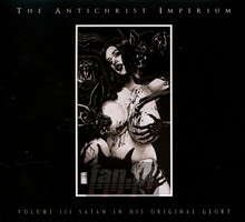 Volume III: Satan In His Original Glory - The Antichrist Imperium 
