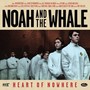 Heart Of Nowhere - Noah & The Whale