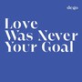 Love Was Never Your Goal - Dego