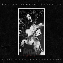 Volume III: Satan In His Original Glory - The Antichrist Imperium 