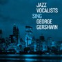 Jazz Vocalists Sing George Gershwin - Jazz Vocalists Sing George Gershwin  /  Various