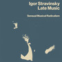 Late Music: Sensual Musical Radicalism - Igor Stravinsky