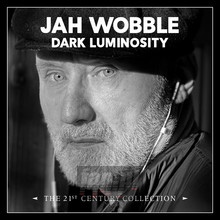Dark Luminosity: 21ST Century Collection - Jah Wobble