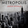 Metropolis: The Piano Music Of Joshua Nichols - Joshua Nichols