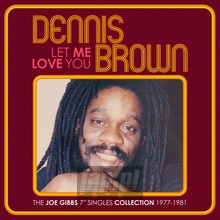 Let Me Love You: Joe Gibbs 7-Inch Singles Coll - Dennis Brown