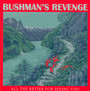 All The Better For Seeing You - Bushman's Revenge