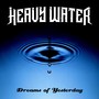 Dreams Of Yesterday - Heavy Water