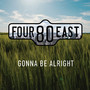 Gonna Be Alright - Four 80 East