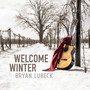 Welcome Winter - Bryan Lubeck