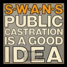 Public Castration Is A Good Idea - Swans