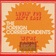 Lovin' You Ain't Easy - The Foreign Correspondents 