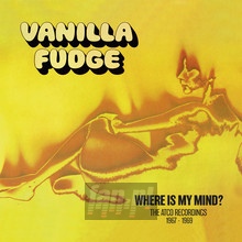 Where Is My Mind - The Atco Recordings 1967-1969 - Vanilla Fudge