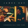 Changes All The Time - James Bay
