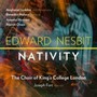 Edward Nesbit: Nativity - Edward  Nesbit  /  Choir Of King's College London