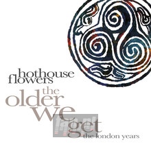 Older We Get: The London Years - Hothouse Flowers - bigger Older We Get: The London Years - Hothouse Flowers