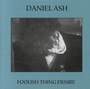 Foolish Thing Desire - Daniel Ash