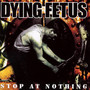 Stop At Nothing - Dying Fetus