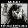 Troubled Troubadour - G.G. Allin