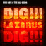Dig, Lazarus, Dig!!! - Nick Cave / The Bad Seeds Dig, Lazarus, Dig!!! - Nick Cave / The Bad Seeds