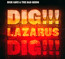 Dig, Lazarus, Dig!!! - Nick Cave / The Bad Seeds Dig, Lazarus, Dig!!! - Nick Cave / The Bad Seeds