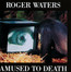 Amused To Death - Roger Waters