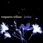 Anchor - Trespassers William