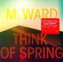 Think Of Spring - M. Ward