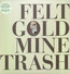 Gold Mine Trash - Felt