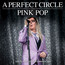 Pink Pop - A Perfect Circle