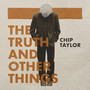 The Truth & Other Things - Chip Taylor